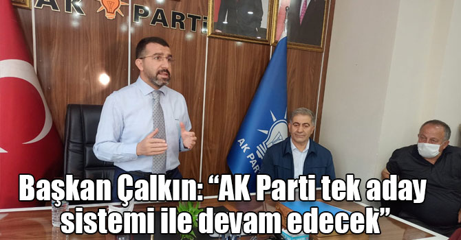 Başkan Çalkın: “AK Parti tek aday sistemi ile devam edecek”