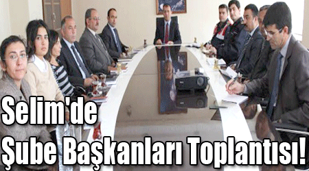 Selim'de Şube Başkanları Toplantısı!