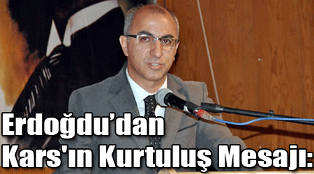 Erdoğdu’dan Kars'ın Kurtuluş Mesajı: