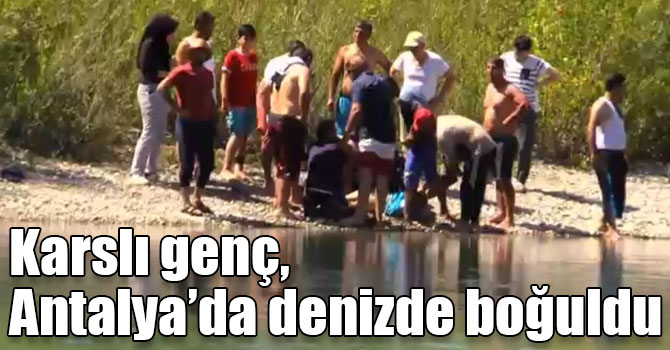 Karslı genç, Antalya’da denizde boğuldu