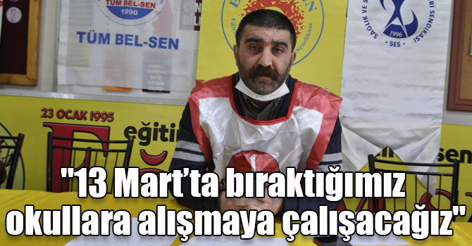 "13 Mart’ta bıraktığımız okullara alışmaya çalışacağız"