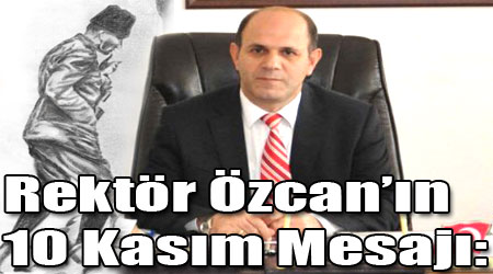 Rektör Özcan’ın 10 Kasım Mesajı: