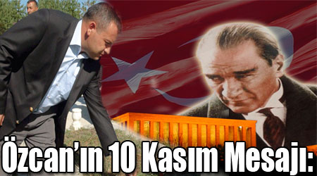 Özcan’ın 10 Kasım Mesajı: