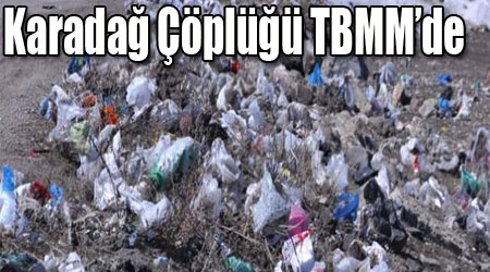 Karadağ Çöplüğü TBMM’de