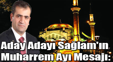 Aday Adayı Murat Sağlam'ın, Muharrem Ayı Mesajı: