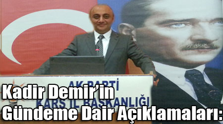 Kadir Demir’in Gündeme Dair Açıklamaları: