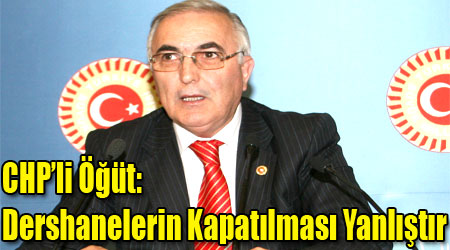 CHP’li Öğüt: Dershanelerin Kapatılması Yanlıştır