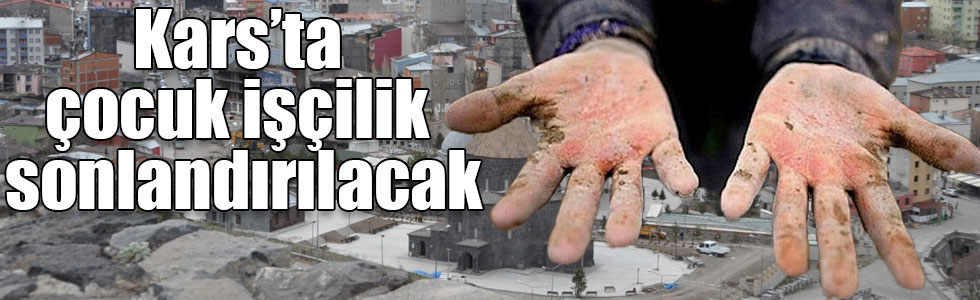 Kars’ta çocuk işçilik sonlandırılacak