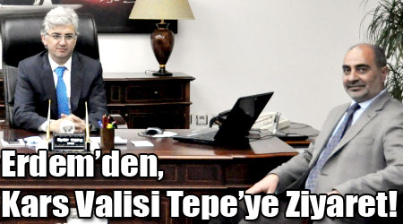 Erdem’den, Kars Valisi Tepe’ye Ziyaret!