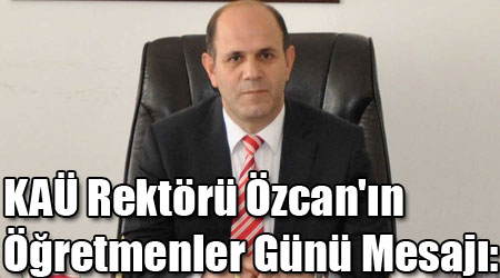 KAÜ Rektörü Özcan'ınn Öğretmenler Günü Mesajı: