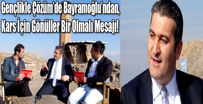 Gençlikle Çözüm’de Bayramoğlu’ndan, Kars İçin Gönüller Bir Olmalı Mesajı!