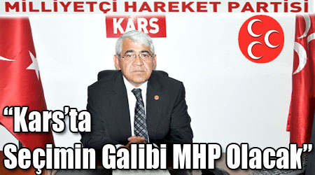 “Kars’ta Seçimin Galibi MHP Olacak”
