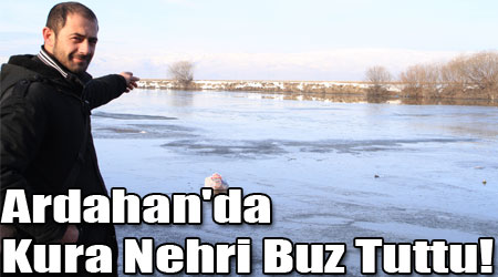 Ardahan'da Kura Nehri Buz Tuttu!