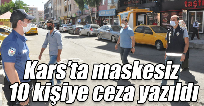 Kars’ta maskesiz 10 kişiye ceza yazıldı