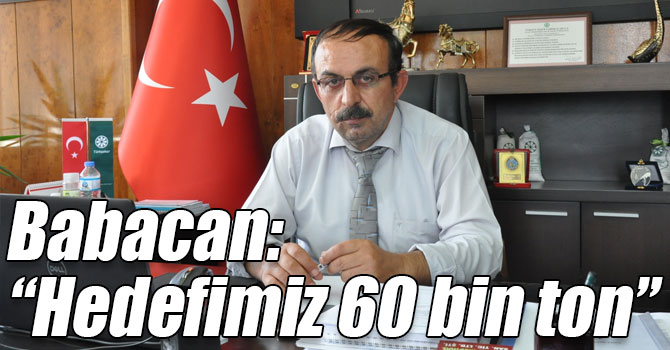 Babacan: “Hedefimiz 60 bin ton”