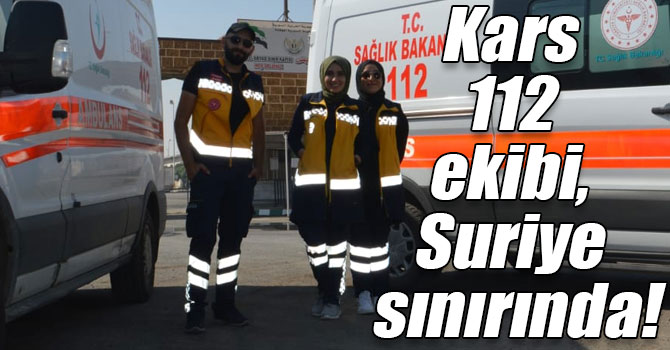 Kars 112 ekibi, Suriye sınırında!