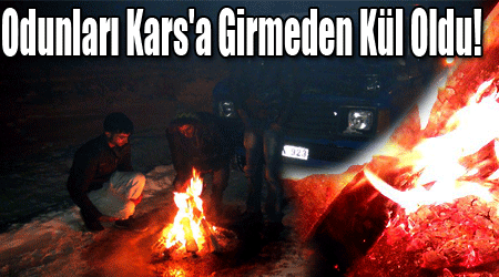 Odunları Kars'a Girmeden Kül Oldu!