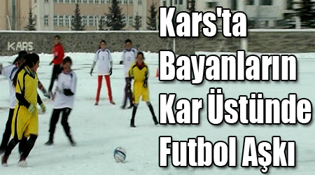 Kars'ta Bayanların Kar Üstünde Futbol Aşkı