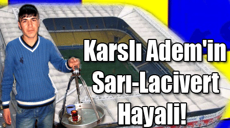 Karslı Adem'in Sarı-Lacivert Hayali!