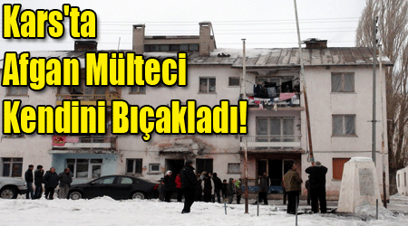 Kars'ta Afgan Mülteci Kendini Bıçakladı!