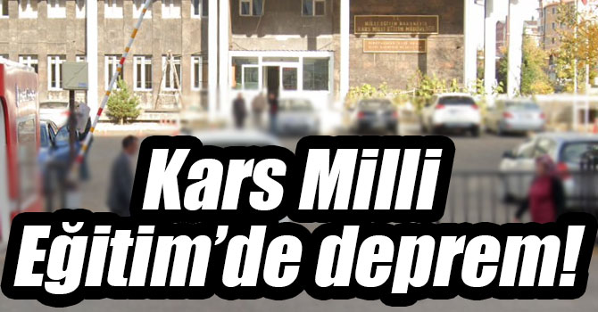 Kars Milli Eğitim’de deprem!