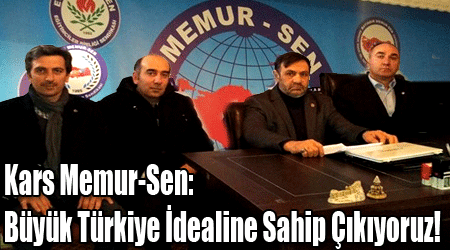 Kars Memur-Sen: Büyük Türkiye İdealine Sahip Çıkıyoruz!