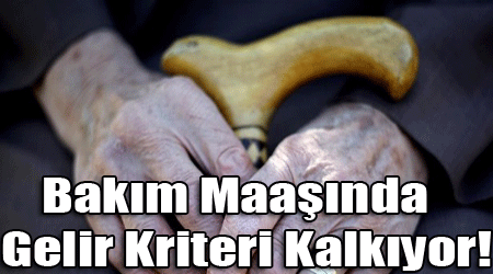 Bakım Maaşında Gelir Kriteri Kalkıyor!