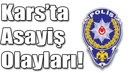 Kars'ta Asayiş Olayları!