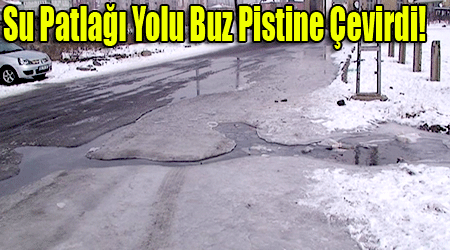 Su Patlağı Yolu Buz Pistine Çevirdi!