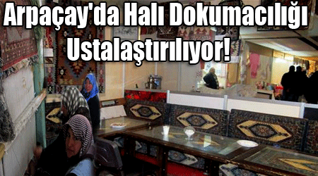 Arpaçay'da Halı Dokumacılığı Ustalaştırılıyor!