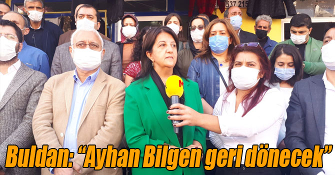 Buldan: “Ayhan Bilgen geri dönecek”