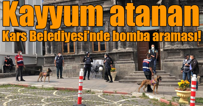 Kayyum atanan Kars Belediyesi’nde bomba araması!