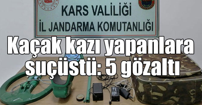 Kars’ta kaçak kazı yapanlara suçüstü: 5 gözaltı