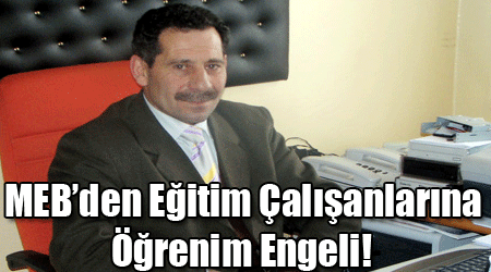 MEB’den Eğitim Çalışanlarına Öğrenim Engeli!