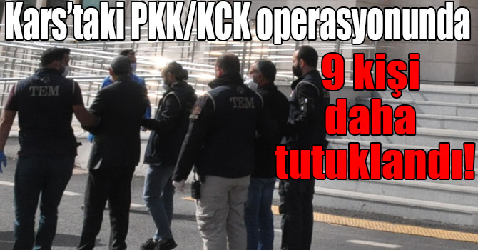 Kars’taki PKK/KCK operasyonunda 9 kişi daha tutuklandı!