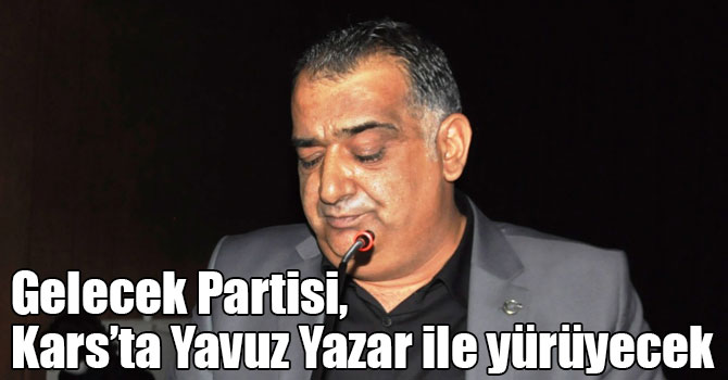 Gelecek Partisi, Kars’ta Yavuz Yazar ile yürüyecek