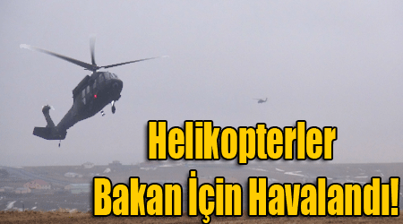 Helikopterler Bakan İçin Havalandı!