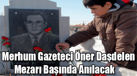 Merhum Gazeteci Öner Daşdelen Mezarı Başında Anılacak