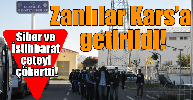 Siber ve İstihbarat çeteyi çökertti! Zanlılar Kars’a getirildi!