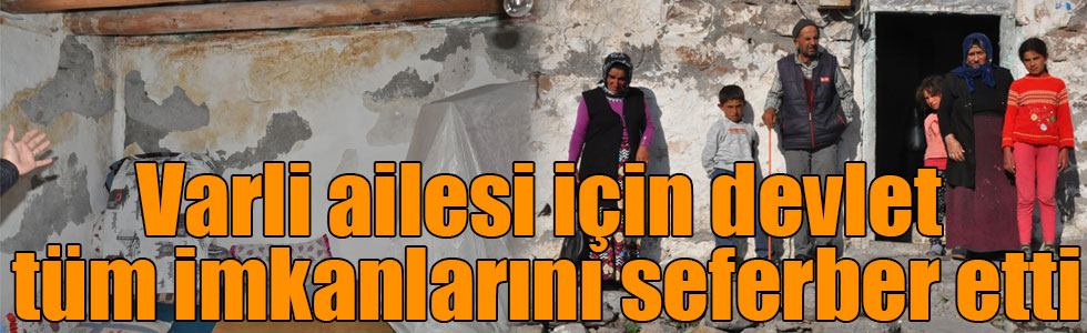 Varli ailesi için devlet tüm imkanlarını seferber etti