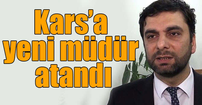 Kars’a yeni müdür atandı