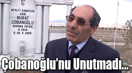 Çobanoğlu’nu Unutmadı...