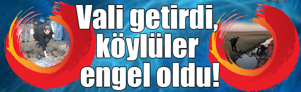 Vali getirdi, köylüler engel oldu!