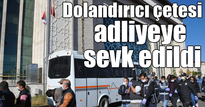 Dolandırıcı çetesi adliyeye sevk edildi