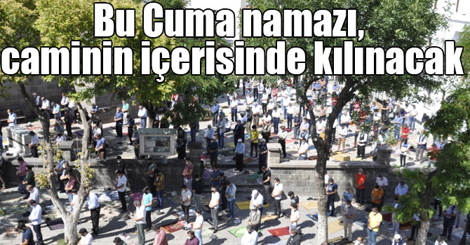 Bu Cuma namazı, caminin içerisinde kılınacak