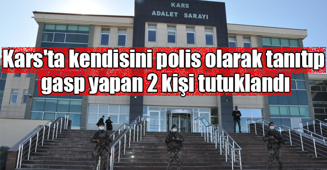 Kars'ta kendisini polis olarak tanıtıp gasp yapan 2 kişi tutuklandı