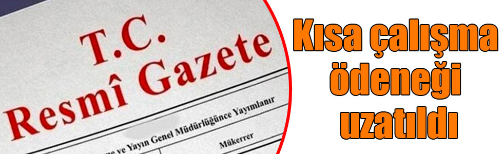 Kısa çalışma ödeneğinin 2 ay uzatılması kararı Resmi Gazete'de