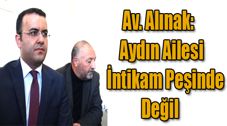 Av. Alınak: Aydın Ailesi İntikam Peşinde Değil