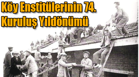 Köy Enstitülerinin 74. Kuruluş Yıldönümü