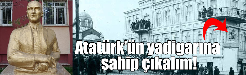 Atatürk’ün yadigarına sahip çıkalım!